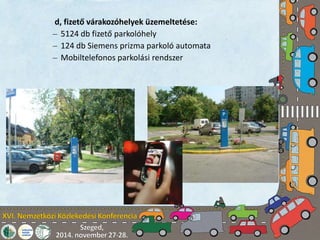 d, fizető várakozóhelyek üzemeltetése: 
– 5124 db fizető parkolóhely 
– 124 db Siemens prizma parkoló automata 
– Mobiltelefonos parkolási rendszer 
 