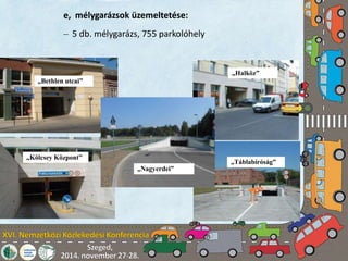 e, mélygarázsok üzemeltetése: 
– 5 db. mélygarázs, 755 parkolóhely 
„Bethlen utcai” 
„Halköz” 
„Kölcsey Központ” 
„Táblabíróság” 
„Nagyerdei” 
 