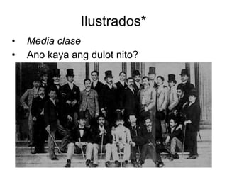 Ilustrados* <ul><li>Media clase </li></ul><ul><li>Ano kaya ang dulot nito? </li></ul>