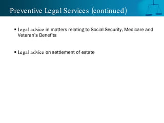 Preventive Legal Services (continued )

  Legal advice in matters relating to Social Security, Medicare and
   Veteran’s Benefits


  Legal advice on settlement of estate
 