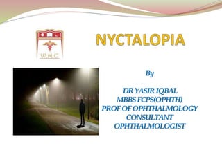 By
DRYASIRIQBAL
MBBSFCPS(OPHTH)
PROFOFOPHTHALMOLOGY
CONSULTANT
OPHTHALMOLOGIST
 