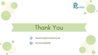 Thank You
www.itsupportsolutions.ae
+971527620099
 