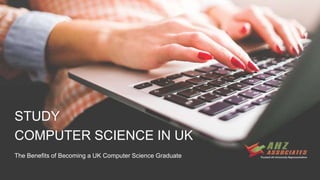 STUDY
COMPUTER SCIENCE IN UK
The Benefits of Becoming a UK Computer Science Graduate
 