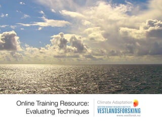 Online Training Resource:   Climate Adaptation

   Evaluating Techniques
 