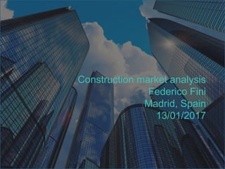 Construction market analysis
Federico Fini
Madrid, Spain
13/01/2017
 