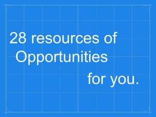 28 resources of 
Opportunities 
for you. 
 