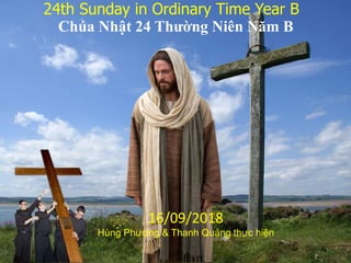 24th Sunday in Ordinary Time Year B
Chúa Nhật 24 Thường Niên Năm B
16/09/2018
Hùng Phương & Thanh Quảng thực hiện
 