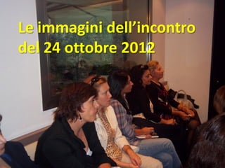 Le immagini dell’incontro
del 24 ottobre 2012
 