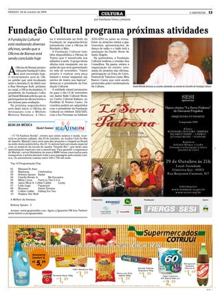 SÁBADO, 24 de outubro de 2009
                                                                                 CULTURA                                                                                   O REPÓRTER           13
                                                                           por Estefania Vieira Linhares



Fundação Cultural programa próximas atividades
A Fundação Cultural                  na é ministrada na Sede da          3332-4293 ou junto as etnias.
                                     Fundação às segundas-feiras         Entre as atrações estará a gas-
está realizando diversas             juntamente com a Oficina de         tronomia, apresentações, de
oficinas, sendo que a                Bordado a Mão.                      dança de salão e o baile terá a
                                       A Fundação Cultural tam-          animação de Danilo Show de
Oficina de Bonsai está               bém disponibiliza a Oficina de      Santo Ângelo.
sendo concluída hoje                 Teatro que é ministrada aos           Na quinta-feira, a Fundação
                                     sábados a tarde. O grupo desta      Cultural realizou a reunião dos
                                     oficina está ensaiando um es-       Conselhos. Na pauta, estava a


A
       Oficina de Bonsai promo-      petáculo que será apresentado       organização do evento, reto-
       vida pela Fundação Cultu-     no mês de novembro. “Outro          mada de projetos das oficinas,
       ral será encerrada hoje.      projeto é realizar uma peça         participação na Feira do Livro,
O encerramento será às 14h,          infantil e tentar implantar um      Festival de Talentos Canta, Meu
no prédio que está localizada        núcleo de teatro nos bairros”,      Bairro Canta que está sendo
entre a Avenida 21 de Abril com      destacou o presidente da Fun-       promovido pela Coordenadoria
a Rua Henrique Koff, próximo         dação Cultural.                     de Cultura.                       Daniel Klimiuk destacou os assuntos abordados na reunião do Conselho da Fundação Cultural
ao canal, a 100 m da sinaleira. O      A entidade estará promoven-
presidente da Fundação Cultu-        do para o dia 13 de novembro
ral Daniel Klimiuk solicita que os   um Jantar Baile Cultural Show,
participantes da oficina levem o     no Centro Cultural Italiano, no
seu bonsai para avaliação.           Pavilhão El Nostro Canto. Os
  Na próxima segunda-feira           convites podem ser adquiridos
será dado início a Oficina de        com o presidente da Fundação
Artesanato com o Módulo              Cultural no telefone 3332-1025,
Motivos Natalinos. A Ofici-          com o Ivo Piovesan no telefone


BLOG DA MÚSICA
                         Daniel Sommer

  + O “Oi Fashion Rocks”, evento que reúne música e moda, ocor-
rerá no próximo sábado, dia 24 de outubro, no Jockey Club do Rio
de Janeiro. Mariah Carey será uma das atrações e chegará ao Brasil
na noite desta quinta-feira, dia 22. A cantora fará um ensaio especial
com os músicos da escola de samba “Grande Rio”, que farão uma
apresentação especial com a americana. Para garantir a segurança
de Mariah, carros blindados da marca BMW foram reservados para
transportar a artista durante toda a sua passagem pelo estado cari-
oca. Os automóveis custam entre 100 e 750 mil reais.

  Top 10 Programação Pop:

  01     Rihanna Te Amo
  02     Madonna          Celebration
  03     Britney Spears Radar
  04     Charlie Brown Jr          Me Encontra
  05     Miley Cyrus      Party in The U.S.A.
  06     Jason Mraz ft. Colbie Caillat     Lucky
  07     Lady Gaga        Paparazzi
  08     Beyonce          Sweet Dreams
  09     Colbie Caillat   Falling For You
  10     Shakira She Wolf

  A Melhor da Semana:

  Britney Spears - 3

 Acesse: www.iguatemifm.com. Agora a Iguatemi FM tem Twitter!
www.twitter.com/iguatemifm.




                                                                                                                                                                                              CMYK
 