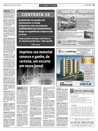 SÁBADO, 24 de outubro de 2009
                                                                                           CLASSIFICADOS                                                            O REPÓRTER   19


 VEÍCULOS
VENDE-SE JIPE 4x4, dire-
ção Hidráulica, ano 53, e
uma casa de alvenaria na
Rua Alexandre Bastiani, 327,
B Herval. Fone 8117.6142.

VENDE-SE CHEVETTE
89, bege, gasolina, alarme,
som, jogo de rodas e 4 pneus
novos. Interessados contatar
pelo fone 9158.2125.

VENDE-SE Astra Hatch,
2000, 1.8, VL, ótimo estado.
Preço de barbada! Valor RS
22.000,00 e um Gol MI 8V ano
98, 2 portas, valor: RS
12.000,00, vermelho. Interes-
sados contatar pelo fone
9148.4866.

ACEITO TROCA OU VEN-
DA, Vectra GLS 2.2 8V, ano
99/99, branco, com ar digi-
tal, direção hidráulica, vidros,
travas, espelhos, porta mala
elétrico, com chaves, mecâ-
nica e suspensão revisadas.
Super inteiro e ótimo estado
de conservação, placa CRN
8799. Interessados contatar
pelo fone 3333.4618 ou
9972.4425 com Rodrigo.

VENDE-SE Chevette, ano
82, cor branco. Interessados
contatar pelo fone 9155.9093.

VENDE-SE TL, ano 73, cor
azul, toda original, motor e
caixa novos, toda revisada.
Valor RS 2.500,00, recebe-se
moto, computador ou ainda
estuda-se parcelas. Interes-
sados contatar 9656.5385.

VENDE-SE Tempra ano 97/
97 IE, 8val., 2° dono, rarida-
de de carro, todo original, cor
chumbo, completo. Valor RS
13.000,00. Interessados
contatar fone 9656.5385.

VENDE-SE Ranger 4x4,
duplada, XLT, ano e modelo
2002, em ótimo estado, cor
prata. Interessados tratar pelo
fone: 3332.1418 ou 8415.6747.

VENDE-SE Fusca 1300 L,
cor bege , ano 82/83. Tratar                                                                       + ou – no valor de R$
                                                                  VENDE-SE CASA de dois
pelos fones 9911.0623 ou           IMÓVEIS                        pisos, com 270m², faltando
                                                                                                   20.000,00. Tratar pelo fone     9139.4070.
3332.8669.                                                                                         9963.5682.
                                   VENDE-SE UMA CASA 8            acabamento na parte de cima                                      VENDE-SE APTO NOVO,
                                   peças, 2 banheiros, gara-      da casa, na Rua Guilherme        VENDE-SE CASA, 110m²,           no centro, próximo a
VENDE-SE D20, ano 91,
                                   gem de material com            Klemente keller, 671, bairro     com terreno de 12x30m, na       Dimagem, amplo, 2 dormi-
Custon de Lux, preta, com
                                   portão eletrônico terreno      Jardim. Preço de barbada!        rua Guilherme Klemente          tórios, banheiro, sala, cozi-
ar condicionado, impecável
                                   todo murado c/ grade e cer-    Tratar pelo fone 3333.7340 ou    Koller, 631, bairro Jardim e    nha, área de serviço, box
de lataria, mecânica e
                                   ca elétrica. Localizada na     8123.1522.                       um Corcel II ano 82, valor      para garagem fechado. Va-
estofamento. Valor R$
                                   Rua Paulo Kleman 834 a                                          R$ 3.200,00. Fone 9124.1805     lor de R$ 89.000,00. Particu-
28.000,00, placa BQM.9774.
                                   20metros da José Gabriel e     ALUGO Apto. com uma suí-         ou 3333.0797.                   lar. Interessados entrar em
Interessados contatar pelo
                                   um terreno na Rua 21 de        te + 2 dorm., churrasqueira                                      contato (55) 3333.6901 ou
fone     9654.4746     ou
                                   abril ao lado do armazém       , garagem p/ um carro. Na        VENDE-SE UM TERRE-              (51) 9815.5360.
3332.3808.
                                   da Terezinha. Ambos tra-       rua 13 de Maio, 83/301. A        NO, 12x25m², no bairro
                                   tar pelo fone 9946.9472.       duas quadras do HCI. Valor       Pindorama. Negocia-se e         VENDO CASA MISTA com
VENDE-SE CAMIONETE
                                                                  de R$ 700,00. Interessados       aceita carro no negócio. Fone   192m², 4 dorm., 2 salas, co-
HUNDAY TUCSON, ano
                                   TROCA-SE UMA CASA              contatar pelo fone 9969.3355.    para contato: 9164.6493.        zinha c/ padaria anexo, 2 ba-
2008, completa, cor preta. In-
                                   no Bairro 15 de novembro                                                                        nheiros, lavanderia, lareira,
teressados contatar COM
                                   de esquina toda de materi-     ALUGO PRÉDIO comerci-            VENDE-SE OU TROCA-              churrasqueira, garagem p/
Mitto Automóveis pelo fone
                                   al com 6 peças e churras-      al, com 240m² na Av. 21 de       SE uma casa de alvenaria        2 carros, casa com ponto de
(55) 9178.1304.
                                   queira. Interessados           abril 1181, ao lado da Cen-      com 6 peças. Valor RS           mercado. medida do terre-
                                   contatar fone 84126108.        tral da Construção, no valor     12.000,00. Interessados         no: 36x12. Parreral, estufa e
VENDE-SE GOL PLUS MI,
                                                                  de R$ 1.000 e outra de 140m²     contatar pelo fone 9145.6212.   árvores frutíferas. Interessa-
ano 97 1.0, em ótimo estado
                                   VENDE-SE CASA DE               por R$ 500,00. Tratar fone                                       dos ligar 9113.1070. Ótimo
de conservação, placa CHV
                                   ALVENARIA, dois pisos,         9963 5682.                       ALUGA-SE CASA, urgen-           preço.
1695. Interessados contatar
pelo fone 9147 3975.               cozinha, sala, sala de jan-                                     te, até R$ 350,00. Tratar
                                   tar, 5 quartos, 3 banheiros,   VENDO APARTAMENTO                9172.8927.                      VENDO PRÉDIO COMER-
                                   area de serviço, garagem       com 2 dorm., sala, varanda,                                      CIAL com mercado monta-
VENDE-SE UM TRATOR
                                   para dois carros e demais      cozinha, área de serviço e       VENDE-SE CASA de dois           do mais moradia, com a área
CBT 2105, motor reforma-
                                   dependências. Localizada       banheiro com box, portão ele-    pisos mista com 3 dorm., 2      construída de 175m². Acei-
do, revisado, com tomada de
                                   no Bairro Modelo a 100         trônico, box de garagem, sa-     banheiros e demais dep. No      ta-se carro no negócio. Inte-
força e pneus novos. Interes-
                                   metros do Colégio. Celular     lão de festas coletivo. Valor:   parque aquático Havaí. Fone     ressados contatar pelo fone
sados entrar em contato pelo
                                   55 9189 8190.                  R$ 75.000,00. Aceito carros      para contato 3332.1326 ou       3332 1706 ou 9964 1229
fone 9998 8287.
 