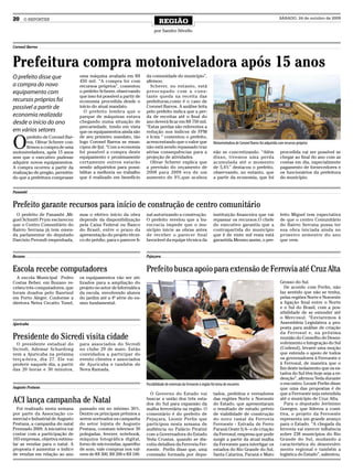 20    O REPÓRTER
                                                                               REGIÃO
                                                                                                                                                                      SÁBADO, 24 de outubro de 2009


                                                                           por Sandro Silvello


Coronel Barros



Prefeitura compra motoniveladora após 15 anos
O prefeito disse que              uma máquina avaliada em R$          da comunidade do município”,
                                  450 mil. “A compra foi com          afirmou.
a compra do novo                  recursos próprios”, comentou          Scherer, no entanto, está
equipamento com                   o prefeito Scherer, observando      preocupado com a cons-
                                  que isso foi possível a partir de   tante queda na receita das
recursos próprios foi             economia procedida desde o          prefeituras,como é o caso de
possível a partir de              início do atual mandato.            Coronel Barros. A análise feita
                                    O prefeito lembra que o           pelo prefeito indica que a per-
economia realizada                parque de máquinas estava           da de receitas até o final do
desde o início do ano             chegando numa situação de           ano deverá ficar em R$ 750 mil.
                                  precariedade, tendo em vista        “Estas perdas são referentes a
em vários setores                 que os equipamentos ainda são       redução nos índices de FPM


O
       prefeito de Coronel Bar-   de seu primeiro mandato, tão        e Icms “ comentou o prefeito,
       ros, Olivar Scherer con-   logo Coronel Barros se eman-        acrescentando que o valor que                    Motoniveladora de Coronel Barros foi adquirida com recursos próprios
       firmou a compra de uma     cipou de Ijuí. “Com a economia      não está sendo repassado traz
motoniveladora, após 15 anos      foi possível a compra deste         sérias consequências para a                      não se concretizando. “Além                     procedida vai ser possível se
sem que o executivo pudesse       equipamento e proximamente          projeção de atividades.                          disso, tivemos uma perda                        chegar ao final do ano com as
adquirir novos equipamentos.      certamente outros estarão             Olivar Scherer explica que                     acumulada até o momento                         contas em dia, especialmente
A compra ocorreu a partir da      sendo adquiridos para possi-        a previsão do orçamento de                       de 5,4%” destacou o prefeito,                   pagamento de fornecedores e
realização de pregão, permitin-   bilitar a melhoria no trabalho      2008 para 2009 era de um                         observando, no entanto, que                     os funcionários da prefeitura
do que a prefeitura comprasse     que é realizado em benefício        aumento de 9%,que acabou                         a partir da economia, que foi                   do município.


Panambi


Prefeito garante recursos para início de construção de centro comunitário
  O prefeito de Panambi ,Mi-      mas o efetivo início da obra        nal autorizando a construção.                    instituição financeira que vai                  feito Miguel tem expectativa
guel Schmitt Prym esclareceu      depende da disponibilização         O prefeito revelou que a bu-                     repassar os recursos.O chefe                    de que o centro Comunitário
que o Centro Comunitário do       pela Caixa Federal ou Banco         rocracia impede que o mu-                        do executivo garantiu que a                     do Bairro Serrana possa ter
Bairro Serrana já tem emen-       do Brasil, entre o prazo da         nicípio inicie as obras antes                    contrapartida do município                      sua obra iniciada ainda no
da parlamentar do deputado        apresentação do projeto técni-      de receber o parecer final                       que é de vinte mil reais está                   primeiro semestre do ano
Darcisio Perondi empenhada,       co do prédio, para o parecer fi-    favorável da equipe técnica da                   garantida.Mesmo assim, o pre-                   que vem.


Bozano                                                                Pejuçara


Escola recebe computadores                                            Prefeito busca apoio para extensão de Ferrovia até Cruz Alta
  A escola Municipal Pedro        os equipamentos vão ser uti-
Costas Beber, em Bozano re-       lizados para a ampliação do                                                                                                          Grosso do Sul.
cebeu três computadores, que      projeto no setor de Informática                                                                                                        De acordo com Perlin, não
foram doados pelo Banrisul        da escola, envolvendo alunos                                                                                                         faz sentido que não se tenha,
em Porto Alegre. Conforme a       do jardim até a 4ª série do en-                                                                                                      pelas regiões Norte e Noroeste
diretora Neiva Cecatto Tonel,     sino fundamental.                                                                                                                    a ligação final entre o Norte
                                                                                                                                                                       e o Sul do Brasil, com a pos-
                                                                                                                                                                       sibilidade de se estender até
                                                                                                                                                                       o Mercosul. “Enviaremos à
Ajuricaba                                                                                                                                                              Assembleia Legislativa a pro-
                                                                                                                                                                       posta para análise de criação
                                                                                                                                                                       da Ferrosul e, na próxima
Presidente do Sicredi visita cidade                                                                                                                                    reunião do Conselho de Desen-
  O presidente estadual do        para associados do Sicredi                                                                                                           volvimento e Integração do Sul
Sicredi, Ademar Schardong         no clube 29 de maio. Estão                                                                                                           (Codesul), levarei uma moção
vem a Ajuricaba na próxima        convidados a participar do                                                                                                           que estenda o apoio de todos
terça-feira, dia 27. Ele vai      evento clientes e associados                                                                                                         os governadores à Ferroeste e
proferir naquele dia, a partir    de Ajuricaba e também de                                                                                                             à Ferrosul, de maneira que o
das 20 horas e 30 minutos,        Nova Ramada.                                                                                                                         fim deste isolamento que os es-
                                                                                                                                                                       tados do Sul têm hoje seja a re-
                                                                                                                                                                       denção”, afirmou Yeda durante
                                                                      Possibilidade de extensão da Ferroeste à região foi tema de encontro                             o encontro. Leonir Perlin disse
Augusto Pestana                                                                                                                                                        que uma das propostas é de
                                                                        O Governo do Estado vai                        tados, prefeitos e vereadores                   que a Ferroeste seja estendida
ACI lança campanha de Natal                                           buscar a união dos três esta-
                                                                      dos do Sul para expansão da
                                                                                                                       das regiões Norte e Noroeste
                                                                                                                       do Estado, que apresentaram
                                                                                                                                                                       até o município de Cruz Alta.
                                                                                                                                                                         Para o deputado Jerônimo
  Foi realizado nesta semana      passado em no mínimo 30%.           malha ferroviária na região. O                   o resultado de estudo prévio                    Goergen, que liderou a comi-
por parte da Associação co-       Dentre os principais prêmios a      comentário é do prefeito de                      de viabilidade de construção                    tiva, o projeto da Ferroeste
mercial e Industrial de Augusto   serem sorteados na campanha         Pejuçara, Leonir Perlin que                      do novo ramal da Ferrovia                       representa um grande avanço
Pestana, a campanha do natal      do setor lojista de Augusto         participou nesta semana de                       Ferroeste - Estrada de Ferro                    para o Estado. “A chegada da
Premiado 2009. A iniciativa vai   Pestana, constam televisor 30       audiência no Palácio Piratini                    Paraná Oeste S/A - e de criação                 ferrovia vai exercer influência
contar com a participação de      polegadas, freezer, notebook,       com a Governadora do Estado                      da Ferrosul, empresa que pode                   sobre 238 municípios do Rio
103 empresas, objetiva estimu-    máquina fotográfica digital,        Yeda Crusius, quando se dis-                     surgir a partir da atual malha                  Grande do Sul, mudando a
lar as vendas para o natal. A     forno de microondas, aparelho       cutiu detalhes da Ferrovia Fer-                  da Ferroeste para interligar os                 característica do desenvolvi-
proposta é aumentar o índice      de som, vale compras nos val-       roeste. Perlin disse que, uma                    estados do Rio Grande do Sul,                   mento regional e também a
de vendas em relação ao ano       ores de R$ 300, R$ 200 e R$ 100.    comissão formada por depu-                       Santa Catarina, Paraná e Mato                   logística do Estado”, salientou.
 