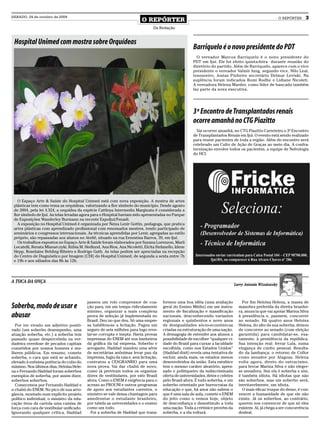 SÁBADO, 24 de outubro de 2009
                                                                          O REPÓRTER                                                                          O REPÓRTER   3
                                                                                 Da Redação


 Hospital Unimed com mostra sobre Orquídeas
                                                                                                        Barriquelo é o novo presidente do PDT
                                                                                                          O vereador Marcos Barriquelo é o novo presidente do
                                                                                                        PDT em Ijuí. Ele foi eleito quinta-feira durante reunião do
                                                                                                        diretório do partido. Além de Barriquelo, aparece com o vice
                                                                                                        presidente o vereador Valmir Iung, segundo vice, Nilo Leal,
                                                                                                        tesoureiro, Josias Pinheiro secretário Delmar Leviski. Na
                                                                                                        suplência foram indicados Romi Rodhe e Lidiane Nicoleti.
                                                                                                        A vereadora Helena Marder, como líder de bancada também
                                                                                                        faz parte da nova executiva.




                                                                                                        3º Encontro de Transplantados renais
                                                                                                        ocorre amanhã no CTG Piazitto
                                                                                                          Vai ocorrer amanhã, no CTG Piazitto Carreteiro o 3º Encontro
                                                                                                        de Transplantados Renais em Ijuí. O evento está sendo realizado
                                                                                                        para reunir pacientes de toda a região. Além do encontro será
                                                                                                        celebrado um Culto de Ação de Graças ao meio dia. A confra-
                                                                                                        ternização envolve todos os pacientes, a equipe de Nefrologia
                                                                                                        do HCI.




    O Espaço Arte & Saúde do Hospital Unimed está com nova exposição. A mostra de artes
 plásticas tem como tema as orquídeas, valorizando a flor símbolo do município. Desde agosto
 de 2004, pela lei 4.324, a orquídea da espécie Cattleya Intermedia Marginata é considerada a
 flor símbolo de Ijuí. As telas levadas agora para o Hospital haviam sido apresentadas no Parque
 de Exposições Wanderley Burmann na recente ExpoIjuí/Fenadi.
    A exposição no Hospital Unimed é organizada por Neiza Lenir Gottin, pedagoga, que pratica
 artes plásticas com aprendizado profissional com renomados mestres, tendo participado de
 seminários e congressos internacionais. As técnicas aprendidas por Lenir, agregadas ao estilo
 próprio, são repassadas aos alunos no Ateliê, situado na rua Ernestina Barros, 39, em Ijuí.
    Os trabalhos expostos no Espaço Arte & Saúde foram elaborados por Suzana Lorenzon, Marli
 Locatelli, Renata Mlanarczyki, Rúbia M. Hedlund, Ana Rios, Ana Nicoletti, Elcita Stefanello, Idene
 Hepp, Roselaine Behling Ribeiro e Rodrigo Guth. As telas podem ser apreciadas na recepção
 do Centro de Diagnóstico por Imagem (CDI) do Hospital Unimed, de segunda a sexta entre 7h
 e 19h e aos sábados das 8h às 12h.




A tocA dA onçA
                                                                                                                                   Larry Antonio Wizniewsky



                                           passou um rolo compressor de coa-           formou uma boa idéia (uma avaliação             Por fim Heloisa Helena, a massa de
Soberba, modo de usar e                    ção para, em um tempo ridiculamente         geral do Ensino Médio) em um instru-          manobra preferida da direita brasilei-
                                           mínimo, organizar a mais complexa           mento de fiscalização e massificação          ra, anuncia que vai apoiar Marina Silva
abusar                                     prova de seleção já implementada no         nacionais, desconhecendo variantes            à presidência e, pasmem, concorrer
                                           Brasil. Deu no que deu. Só uma empre-       regionais e quinhentos e nove anos            ao senado. Há quatro anos Heloisa
  Por ter virado um adjetivo positi-       sa habilitou-se a licitação. Pagou um       de desigualdades sócio-econômicas             Helena, do alto de sua soberba, deixou
vado (um soberbo desempenho, uma           seguro de seis milhões para logo reve-      criadas na estruturação de uma nação.         de concorrer ao senado (com eleição
atuação soberba, etc.) a soberba tem       lar-se corrupta e inepta. Havia provas      A demagogia de estender aos alunos a          garantida) para candidatar-se, exa-
passado quase despercebida na ver-         impressas do ENEM até nos banheiros         possibilidade de escolher “qualquer ci-       tamente, à presidência da república.
dadeira overdose de pecados capitais       da gráfica da tal empresa. Soberbo e        dade do Brasil para cursar a faculdade        Sua intenção real: ferrar Lula, numa
cometidos por nossos homens e mu-          arrogante, Haddad mandou uma série          escolhida, como nos Estados Unidos”           vingança de cunho pessoal. Resulta-
lheres públicos. Em resumo, comete         de secretárias anônimas levar pau da        (Haddad dixit) revela uma tentativa de        do da lambança: o retorno de Collor
soberba, o cara que está se achando,       imprensa, fugiu da raia e, sem licitação,   excluir, ainda mais, os estados menos         como senador por Alagoas. Helena
elevado à enésima potência do cubo do      contratou a CESGRANRIO para uma             desenvolvidos da união. Esta estultice        volta agora, direto do ostracismo,
máximo. Nos últimos dias, Heloísa Hele-    nova prova. Vai dar chabú de novo,          tem o mesmo caráter aleatório, apres-         para ferrar Marina Silva e não eleger-
na e Fernando Haddad foram soberbos        como já previram todos os organiza-         sado e politiqueiro da indiscriminada         se senadora. Sim ela é soberba e sim,
exemplos de soberba, por assim dizer,      dores de vestibulares, por este Brasil      oferta de universidades, ifetes e cefetes     é também idiota. Há idiotas que não
soberbos soberbos.                         afora. Como o ENEM é exigência para o       pelo Brasil afora. É tudo soberba, e um       são soberbos, mas um soberbo será,
  Comecemos por Fernando Haddad e          acesso ao PROUNI e outros programas         soberbo orientado por burrocratas da          inevitavelmente, um idiota.
o chabú do ENEM. No pico de sua arro-      de apoio aos estudantes carentes, o         educação e que, há anos não sabem o             O mais eficaz truque do demo, é con-
gância, montado num explícito projeto      ministro se vale dessa chantagem para       que é uma sala de aula, comete o ENEM         vencer a humanidade de que ele não
político individual, o ministro da edu-    amedrontar o estudante brasileiro,          do jeito como o vemos hoje, objeto            existe. Já os soberbos, ao contrário,
cação tirou da cartola uma camisa de       por tabela as universidades e o ensino      de desconfiança e desestímulo a toda          querem nos convencer de que só eles
força com cara de vestibular unificado.    como um todo.                               uma nação. Toda a cretinice provém da         existem. Aí, já chega a ser concorrência
Ignorando qualquer crítica, Haddad           Foi a soberba de Haddad que trans-        soberba, e a ela voltará.                     desleal.
 