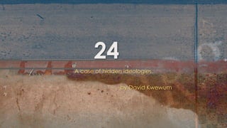 A case of hidden ideologies.
by David Kwewum
24
 