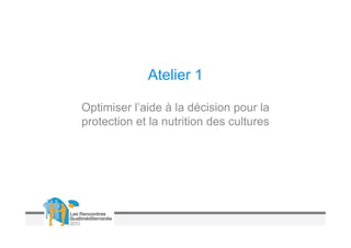 Atelier 1

Optimiser l’aide à la décision pour la
protection et la nutrition des cultures
 