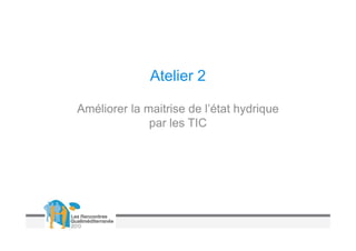 Atelier 2

Améliorer la maitrise de l’état hydrique
              par les TIC
 