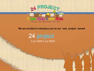 We are excited to introduce you to our new project named
2 our KIDZ 4 our KIDZ!
 