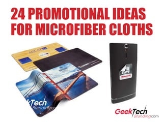 24 PROMOTIONAL IDEAS
FOR MICROFIBER CLOTHS
 