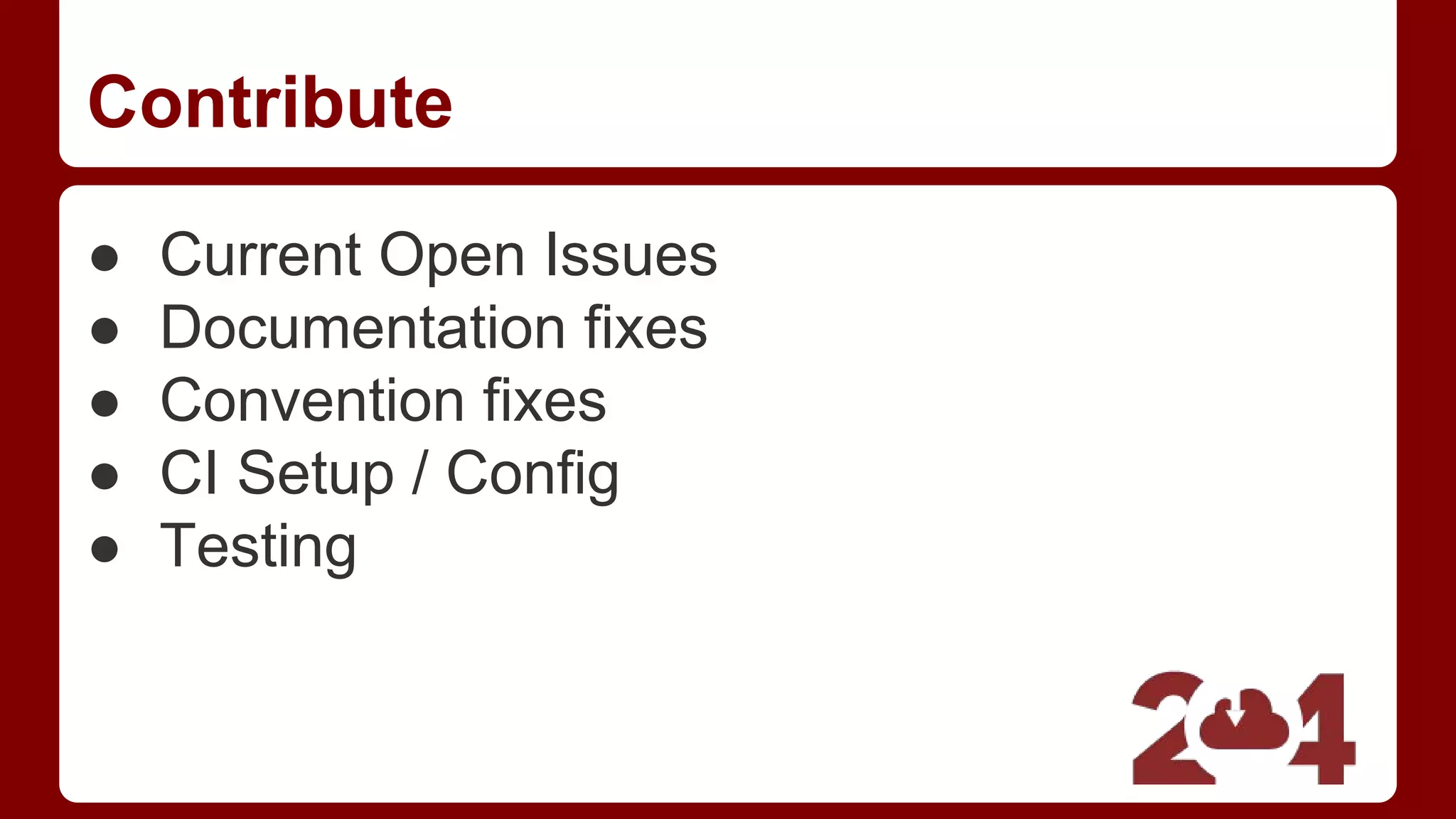 Contribute
● Current Open Issues
● Documentation fixes
● Convention fixes
● CI Setup / Config
● Testing
 