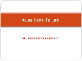 DR. SAMI ABDO RADMAN  Acute Renal Failure   
