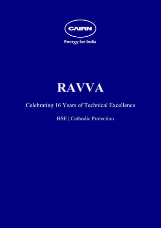  
 
 
 
 
 
 
 
 
 
 
 
 




                RAVVA
    Celebrating 16 Years of Technical Excellence

                HSE | Cathodic Protection
 