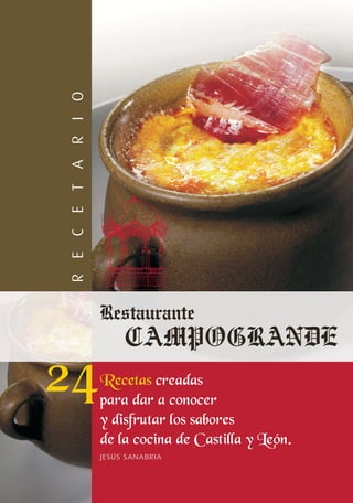 O
I
R
T A
E
C
E
R




      Recetas creadas
      para dar a conocer
      y disfrutar los sabores
      de la cocina de Castilla y Le—n.
      JESÚS SANABRIA
 