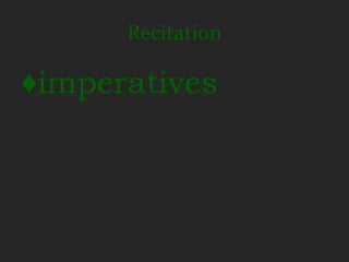 Recitation

♦imperatives
 