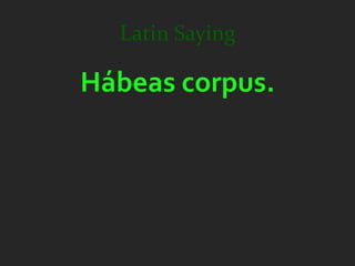 Latin Saying

Hábeas corpus.
 