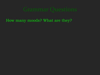Grammar Questions
How many moods? What are they?
 