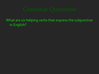 Grammar Questions
What are six helping verbs that express the subjunctive
 in English?
 