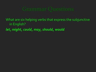 Grammar Questions
What are six helping verbs that express the subjunctive
   in English?
let, might, could, may, should, would
 