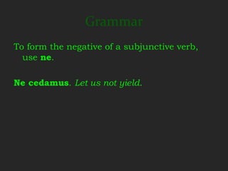 Grammar
To form the negative of a subjunctive verb,
  use ne.

Ne cedamus. Let us not yield.
 