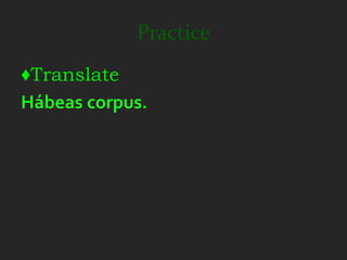 Practice
♦Translate
Hábeas corpus.
 
