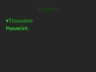 Practice
♦Translate
Posuerint.
 