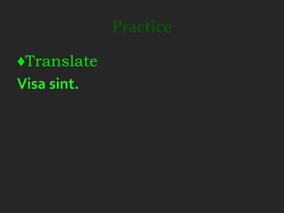 Practice
♦Translate
Visa sint.
 