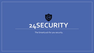 24SECURITY
The SmartLock for you security.
 
