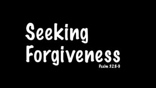 Seeking
Forgiveness
Psalm 32:8-9
 