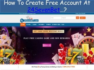 How To Create Free Account At
24SevenBet…?
 