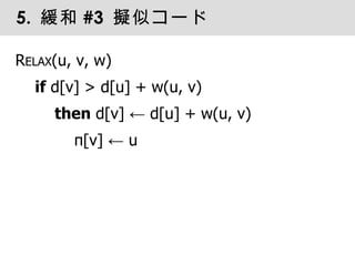 5.  緩和 #3  擬似コード <ul><li>R ELAX (u, v, w) </li></ul><ul><li>if  d[v] > d[u] + w(u, v) </li></ul><ul><li>then  d[v] ← d[u] ...