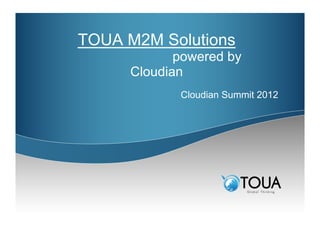 TOUA M2M Solutions
        powered by
      Cloudian
             Cloudian Summit 2012
 