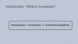 Introduction - What Is Innovation?
Innovation = Invention x Commercialization
10
 
