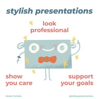 stylish presentations
Hester Scholtz @sticky.presentations
look
professional
show
you care
support
your goals
 