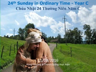 24th Sunday in Ordinary Time - Year C
Chúa Nhật 24 Thường Niên Năm C
11/09/2016
Hùng Phương & Thanh Quảng thực hiện
 