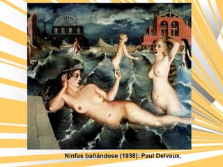 Ninfas bañándose (1938). Paul Delvaux,
 
