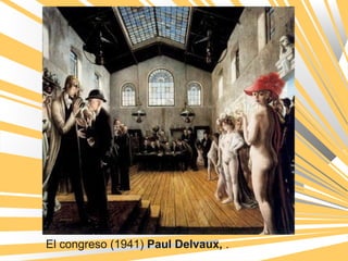 El congreso (1941) Paul Delvaux, .
 