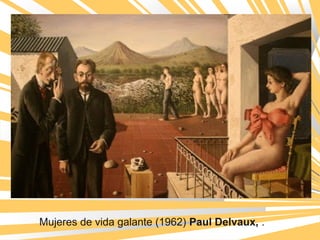 Mujeres de vida galante (1962) Paul Delvaux, .
 