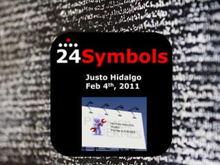 24Symbols,[object Object],Justo Hidalgo,[object Object],Feb 4th, 2011,[object Object]