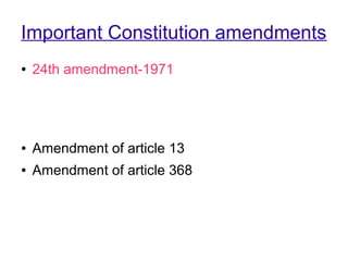 Important Constitution amendments
● 24th amendment-1971
● Amendment of article 13
● Amendment of article 368
 