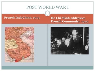 POST WORLD WAR I
French IndoChina, 1913

Ho Chi Minh addresses
French Communist, 1920

 