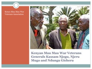 Kenya Mau Mau War
Veterans Association

Kenyan Mau Mau War Veterans
Generals Kassam Njogu, Njeru
Mugo and Ndungu Gicheru

 