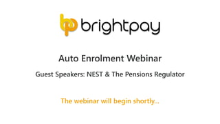 The webinar will begin shortly...
Auto Enrolment Webinar
Guest Speakers: NEST & The Pensions Regulator
 